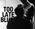 Too Late Blues